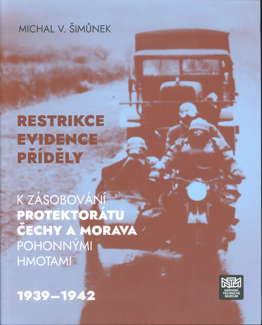 Restrikce, evidence, příděly : k zásobování protektorátu Čechy a Morava pohonnými hmotami : 1939-1942