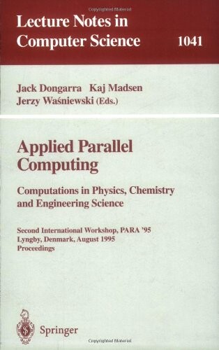 Applied Parallel Computing. Computations in Physics, Chemistry and Engineering Science: Second International Workshop, PARA '95, Lyngby, Denmark, ... (Lecture Notes in Computer Science)