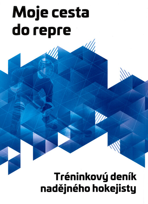 Moje cesta do repre : tréninkový deník nadějného hokejisty