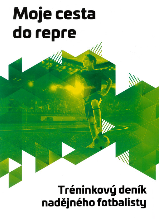Moje cesta do repre : tréninkový deník nadějného fotbalisty