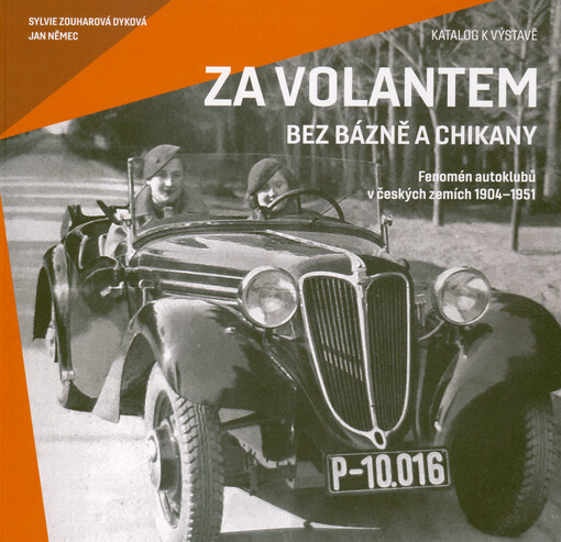 Za volantem bez bázně a chikany : fenomén autoklubů v českých zemích 1904-1951