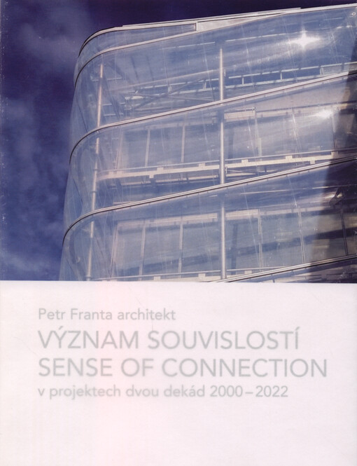 Petr Franta architekt : význam souvislostí = sense of connection : v projektech dvou dekád 2000-2022