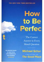 How to be perfect : the correct answer to every moral question  (odkaz v elektronickém katalogu)