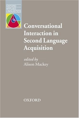 Oxford Applied Linguistics Conversational Interaction in Second Language Acquisition: A Series of Empirical Studies - Mackey, A (Ed)