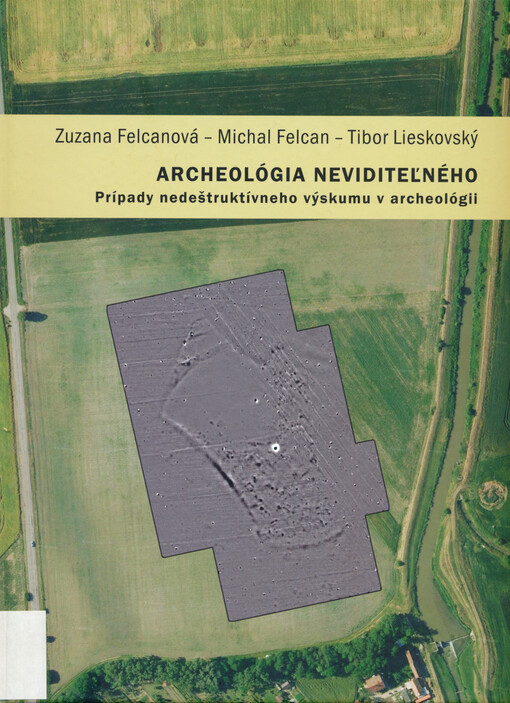 Archeológia neviditeľného : prípady nedeštruktívneho výskumu v archeológii