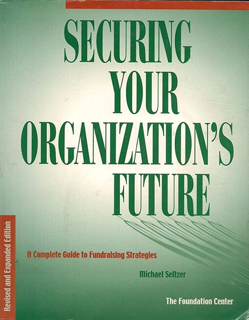 Securing your organization's future :a complete guide to fundraising strategies