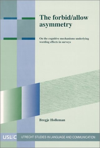 The Forbid/Allow Asymmetry. On the cognitive mechanisms underlying wording effects in surveys. (Utrecht Studies in Language and Communication 16) (Utrecht Studies in Language & Communication)