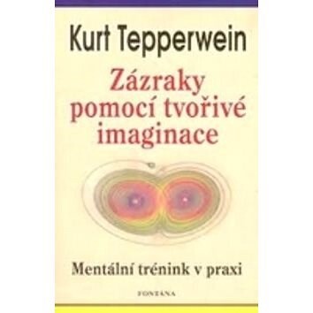 Zázraky pomocí tvořivé imaginace :mentální trénink v praxi