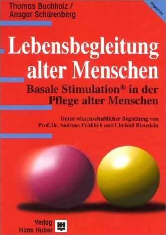 Lebensbegleitung alter Menschen : Basale Stimulation in der Pflege alter Menschen
