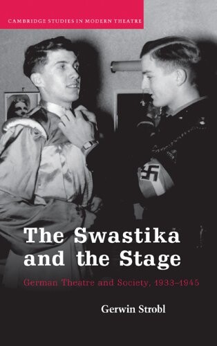 The Swastika and the Stage: German Theatre and Society, 1933-1945 (Cambridge Studies in Modern Theatre)