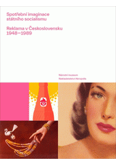 Spotřební imaginace státního socialismu : reklama v Československu 1948-1989  (odkaz v elektronickém katalogu)