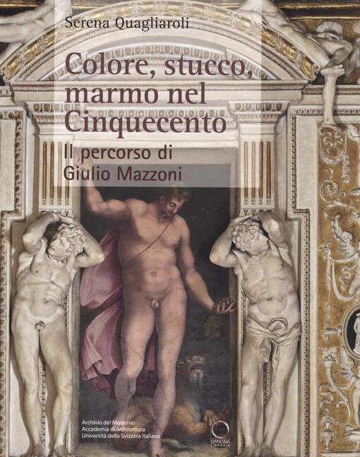 Colore, stucco, marmo nel Cinquecento : il percorso di Giulio Mazzoni