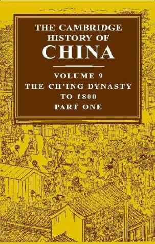 The Cambridge history of China. Vol. 9, Part one. The Ch'ing empire to 1800