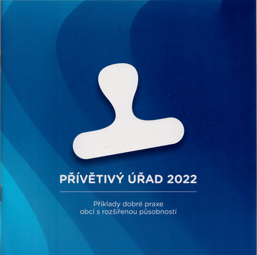 Přívětivý úřad 2022 : příklady dobré praxe obcí s rozšířenou působností