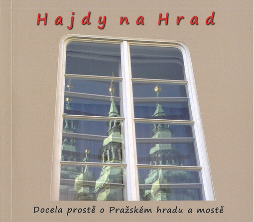 Hajdy na Hrad : docela prostě o Pražském hradu a mostě