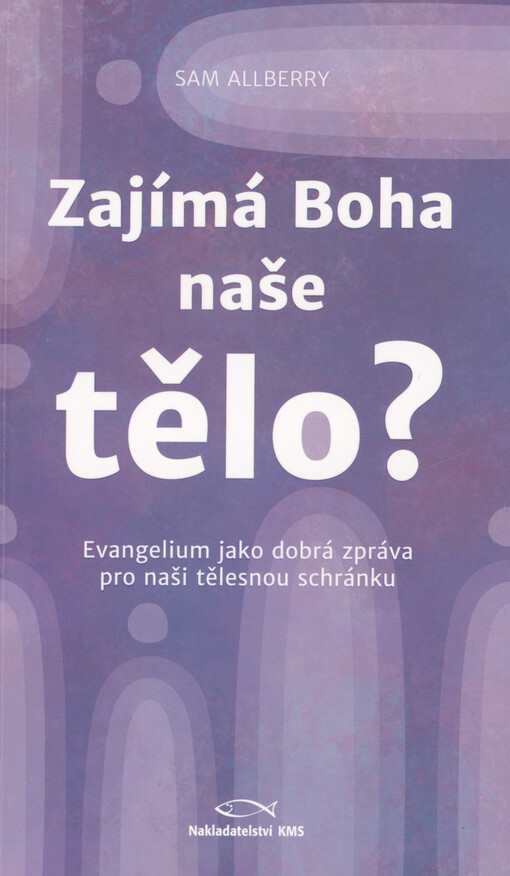 Zajímá Boha naše tělo? : evangelium jako dobrá zpráva pro naši tělesnou schránku