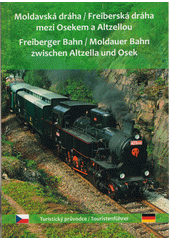 Moldavská dráha - Freiberská dráha mezi Osekem a Altzellou : turistický průvodce = Freiberger Bahn - Moldauer Bahn zwischen Altzella und Osek : Touristenführer (odkaz v elektronickém katalogu)