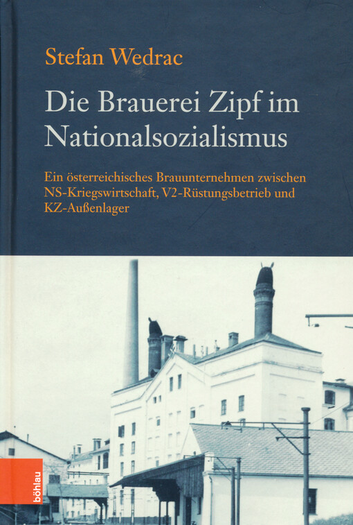 Die Brauerei Zipf im Nationalsozialismus : ein österreichisches Brauunternehmen zwischen NS-Kriegswirtschaft, V2-Rüstungsbetrieb und KZ-Außenlager 