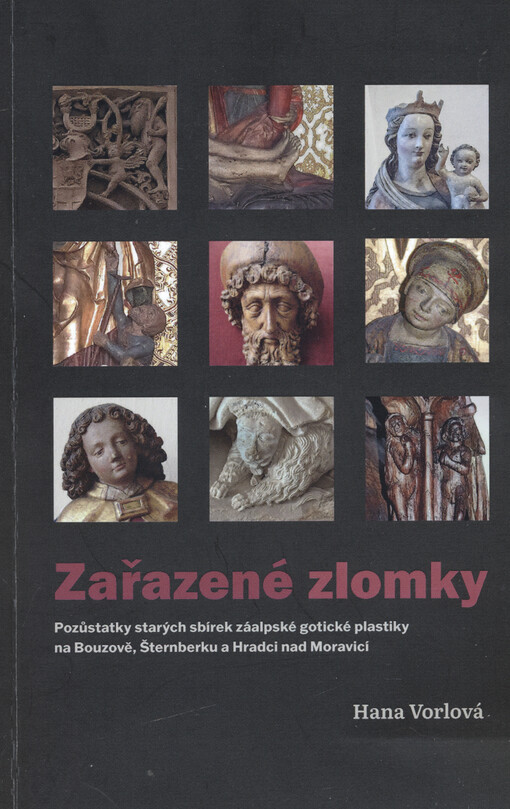 Zařazené zlomky : pozůstatky starých sbírek záalpské gotické plastiky na Bouzově, Šternberku a Hradci nad Moravicí