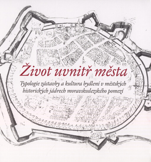 Život uvnitř města : typologie zástavby a kultura bydlení v městských historických jádrech moravskoslezského pomezí