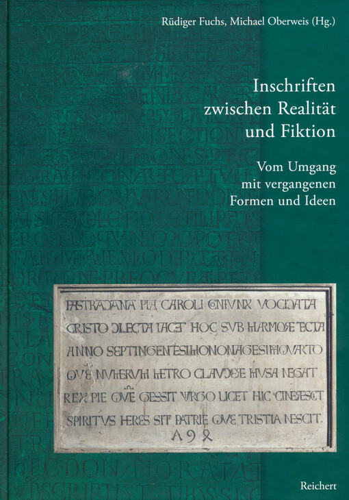 Inschriften zwischen Realität und Fiktion : vom Umgang mit vergangenen Formen und Ideen : beiträge zur 12. Internationalen Fachtagung für Epigraphik vom 5. bis 8. Mai 2010 in Mainz 