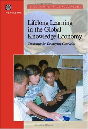 Lifelong Learning in the Global Knowledge Economy: Challenges for Developing Countries (Directions in Development)
