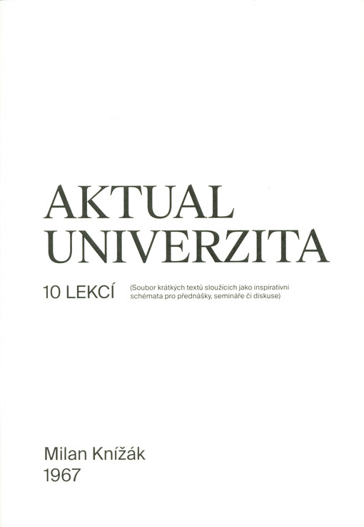 Aktual univerzita : 10 lekcí : (soubor krátkých textů sloužících jako inspirativní schémata pro přednášky, semináře či diskuse)