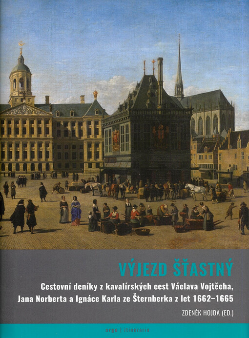 Výjezd šťastný : cestovní deníky z kavalírských cest Václava Vojtěcha, Jana Norberta a Ignáce Karla ze Šternberka z let 1662-1665