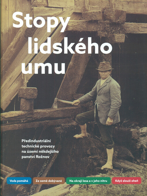 Stopy lidského umu : předindustriální technické provozy na území někdejšího panství Rožnov