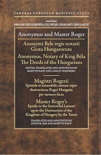 Anonymi Bele regis notarii Gesta Hungarorum = The deeds of the Hungarians / Anonymus, notary of King Béla ; edited, translated and annotated by Martyn Rady and László Veszprémy. Magisteri Rogerii Epistola in miserabile carmen super destructione regni Hungarie per Tartaros facta = Master Roger's Epistle to the sorrowful lament upon the destruction of the kingdom of Hungary by the Tartars / translated and annotated by János M. Bak and Martyn Rady
