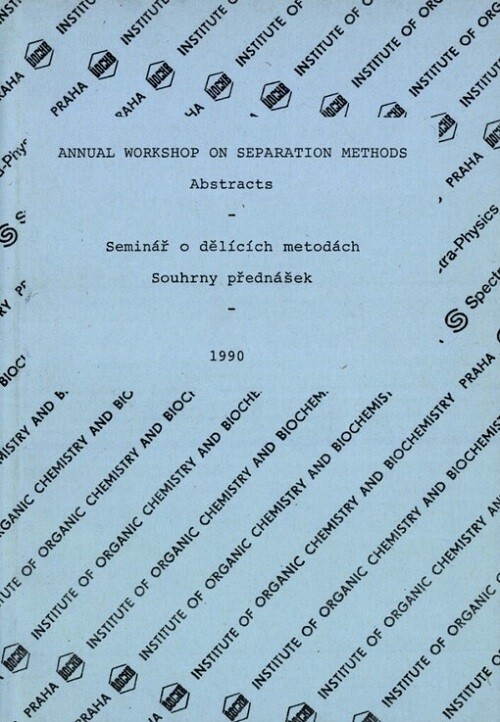 Annual workshop on separation methods =seminář o dělicích metodách : Praha 15. 5. 1990, Ústav organické chemie a biochemie ČSAV : souhrny přednášek