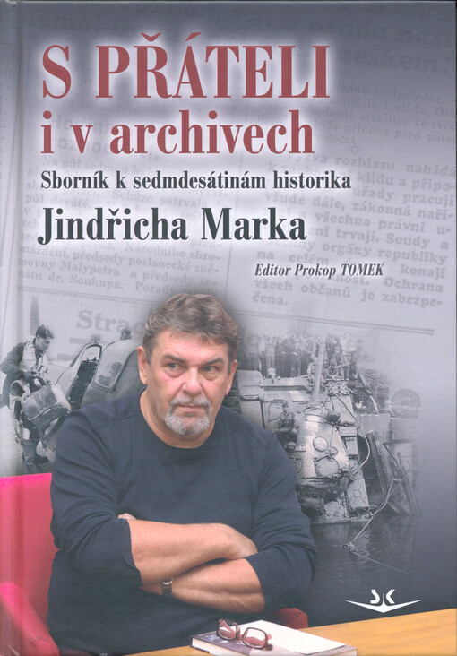S přáteli i v archivech : sborník k sedmdesátinám historika Jindřicha Marka