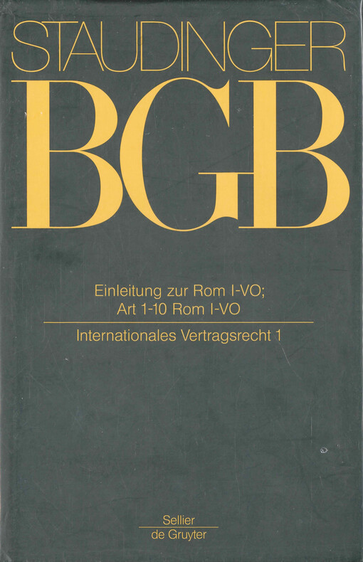 J. von Staudingers Kommentar zum Bürgerlichen Gesetzbuch mit Einführungsgesetz und Nebengesetzen : Einführungsgesetz zum Bürgerlichen Gesetzbuche/IPR Einleitung zur Rom I-VO; Art 1-10 Rom I-VO (Internationales Vertragsrecht 1)