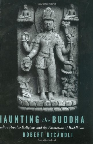 Haunting the Buddha: Indian Popular Religions and the Formation of Buddhism