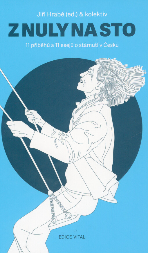 Z nuly na sto : 11 příběhů a 11 esejů o stárnutí v Česku