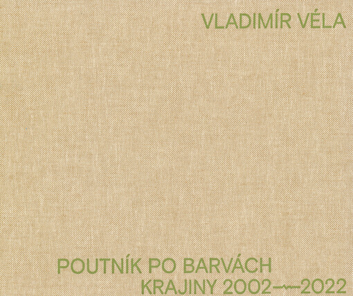 Vladimír Véla : poutník po barvách krajiny 2002-2022