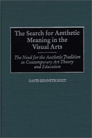 The Search for Aesthetic Meaning in the Visual Arts: The Need for the Aesthetic Tradition in Contemporary Art Theory and Education