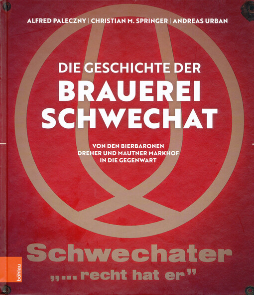 Die Geschichte der Brauerei Schwechat : von den Bierbaronen Dreher und Mautner Markhof in die Gegenwart
