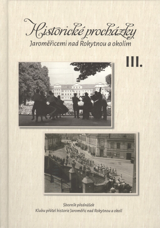 Historické procházky Jaroměřicemi nad Rokytnou a okolím ... :sborník přednášek Klubu přátel historie Jaroměřic nad Rokytnou a okolí