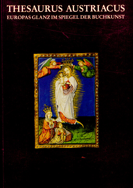 Thesaurus Austriacus : Europas Glanz im Spiegel der Buchkunst : Handschriften und Kunstalben von 800 bis 1600