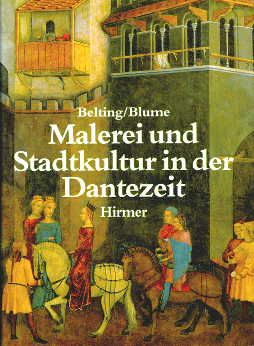 Malerei und Stadtkultur in der Dantezeit : die Argumentation der Bilder