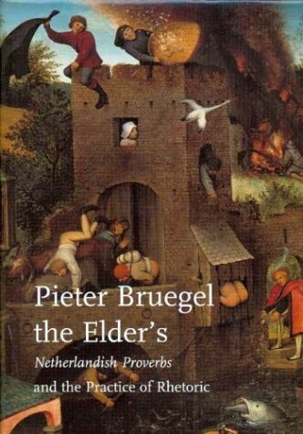 PIETER BRUEGEL THE ELDER'S NETHERLANDISH PROVERBS AND THE PRACTICE OF RHETORIC