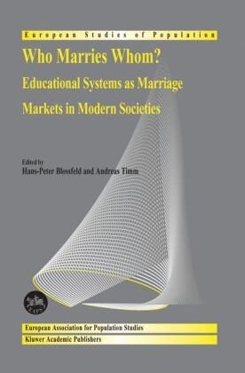 Who Marries Whom?: Educational Systems as Marriage Markets in Modern Societies (European Studies of Population)