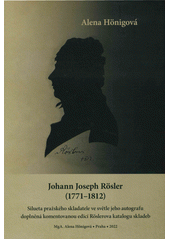 Johann Joseph Rösler (1771-1812) : silueta pražského skladatele ve světle jeho autografu doplněná komentovanou edicí Röslerova katalogu skladeb (odkaz v elektronickém katalogu)