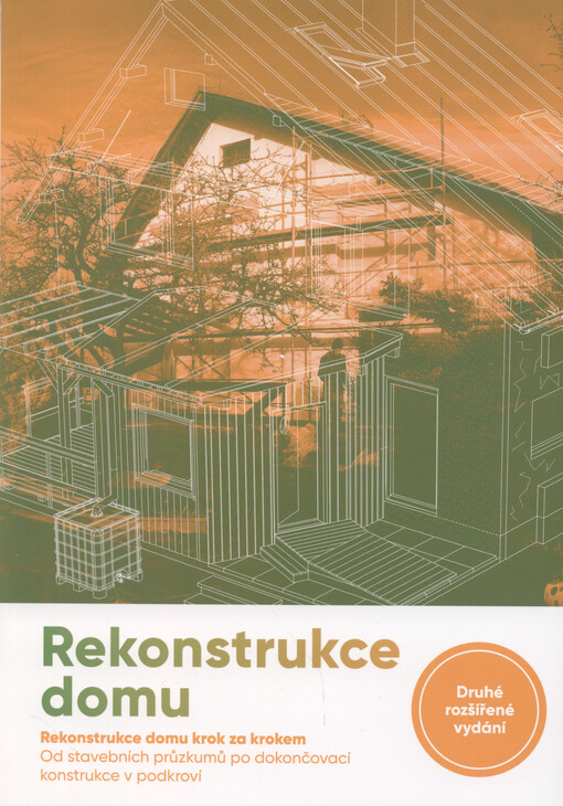 Rekonstrukce domu : rekonstrukce domu krok za krokem : od stavebních průzkumů po dokončovací konstrukce v podkroví