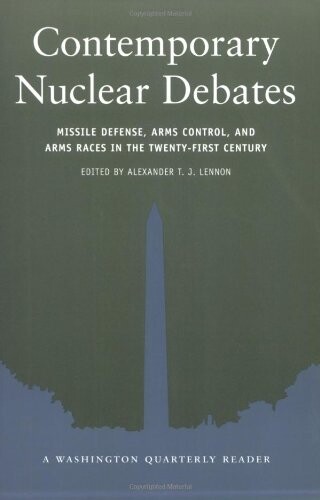 Contemporary Nuclear Debates: Missile Defenses, Arms Control, and Arms Races in the Twenty-First Century (Washington Quarterly Readers)