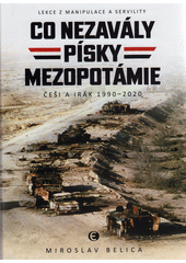 Co nezavály písky Mezopotámie : lekce z manipulace a servility : Češi a Irák 1990-2020  (odkaz v elektronickém katalogu)