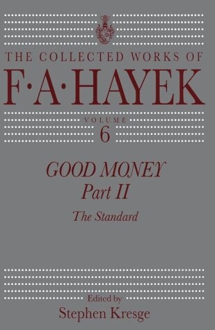 Good Money, Part 2: The Standard (The Collected Works of F. A. Hayek)
