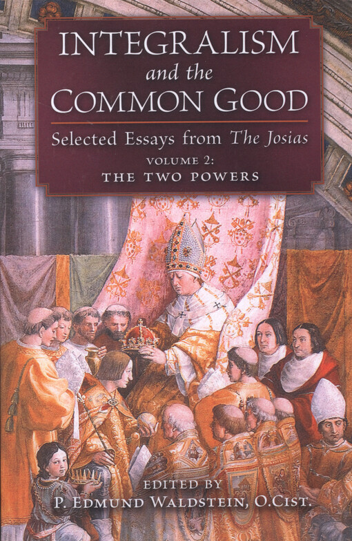Integralism and the common good : selected essays from The Josias. Volume 2, The two powers