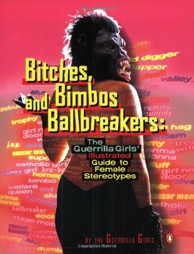 Bitches, bimbos, and ballbreakers : the Guerrilla Girls' illustrated guide to female stereotypes